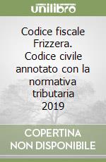 Codice fiscale Frizzera. Codice civile annotato con la normativa tributaria 2019