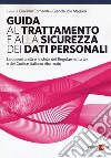 Guida al trattamento e alla sicurezza dei dati personali. Le opportunità e le sfide del Regolamento UE e del codice italiano riformato libro