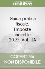 Guida pratica fiscale. Imposte indirette 2019. Vol. 1A libro