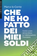 Che ne ho fatto dei miei soldi. Come curare senza stress la maleducazione finanziaria