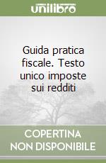 Guida pratica fiscale. Testo unico imposte sui redditi libro