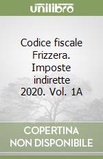 Codice fiscale Frizzera. Imposte indirette 2020. Vol. 1A