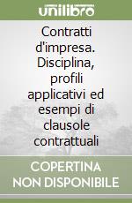 Contratti d'impresa. Disciplina, profili applicativi ed esempi di clausole contrattuali libro