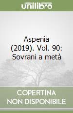 Aspenia (2019). Vol. 90: Sovrani a metà