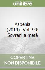 Aspenia (2019). Vol. 90: Sovrani a metà libro