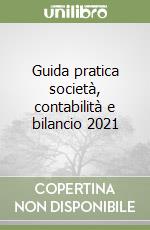 Guida pratica società, contabilità e bilancio 2021 libro