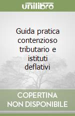 Guida pratica contenzioso tributario e istituti deflativi libro