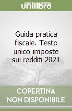 Guida pratica fiscale. Testo unico imposte sui redditi 2021