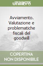 Avviamento. Valutazione e problematiche fiscali del goodwill