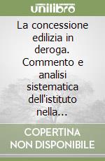 La concessione edilizia in deroga. Commento e analisi sistematica dell'istituto nella legislazione vigente