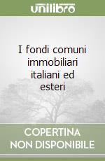 I fondi comuni immobiliari italiani ed esteri libro