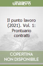 Il punto lavoro (2021). Vol. 1: Prontuario contratti libro