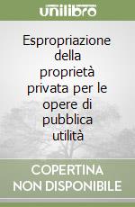 Espropriazione della proprietà privata per le opere di pubblica utilità libro