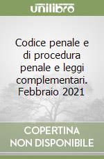 Codice penale e di procedura penale e leggi complementari. Febbraio 2021