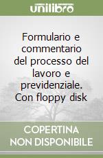 Formulario e commentario del processo del lavoro e previdenziale. Con floppy disk libro