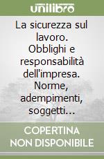 La sicurezza sul lavoro. Obblighi e responsabilità dell'impresa. Norme, adempimenti, soggetti obbligati, sanzioni e formule in 131 schede tematiche libro