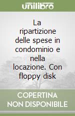 La ripartizione delle spese in condominio e nella locazione. Con floppy disk