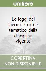 Le leggi del lavoro. Codice tematico della disciplina vigente libro