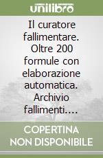 Il curatore fallimentare. Oltre 200 formule con elaborazione automatica. Archivio fallimenti. Calcolo del compenso... Con CD-ROM e software libro