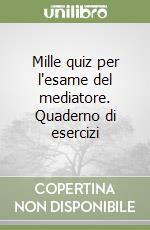 Mille quiz per l'esame del mediatore. Quaderno di esercizi libro
