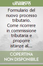 Formulario del nuovo processo tributario. Come ricorrere in commissione tributaria e proporre istanze al giudice ordinario. Con CD-ROM libro