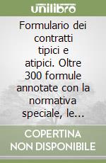 Formulario dei contratti tipici e atipici. Oltre 300 formule annotate con la normativa speciale, le disposizioni fiscali e la giurisprudenza. Con floppy disk libro