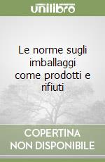 Le norme sugli imballaggi come prodotti e rifiuti