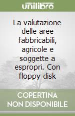 La valutazione delle aree fabbricabili, agricole e soggette a espropri. Con floppy disk