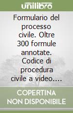 Formulario del processo civile. Oltre 300 formule annotate. Codice di procedura civile a video. Con floppy disk libro