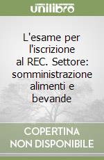 L'esame per l'iscrizione al REC. Settore: somministrazione alimenti e bevande libro