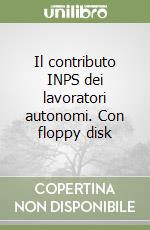 Il contributo INPS dei lavoratori autonomi. Con floppy disk libro