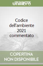 Codice dell'ambiente 2021 commentato