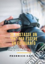 Se bastasse un «ph» per essere un fotografo. Riflessioni, idee, consigli e strategie per il fotografo di oggi libro