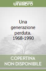 Una generazione perduta. 1968-1990