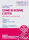 Come si scrive l'atto. Guida pratica e consigli operativi. Con Contenuto digitale per download e accesso on line libro