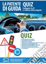 La patente di guida. Quiz. Categorie A e B e relative sottocategorie. Con Contenuto digitale per download e accesso on line libro