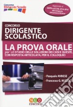 Concorso dirigente scolastico. La prova orale per lo studio delle soluzioni dei casi e quesiti, con risposta articolata, per il colloquio libro