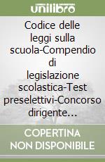 Codice delle leggi sulla scuola-Compendio di legislazione scolastica-Test preselettivi-Concorso dirigente scolastico. 73 domande a risposta aperta-Concorso dirigente scolastico. Prova di informatica-Concorso dirigente scolastico. Manuale di preparaz libro