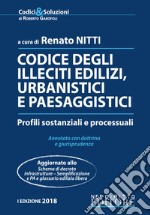 Codice degli illeciti edilizi, urbanistici e paesaggistici. Profili sostanziali e processuali. Annotato con dottrina e giurisprudenza libro