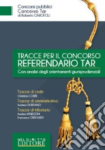 Tracce per il concorso referendario TAR. Con analisi degli orientamenti giurisprudenziali libro