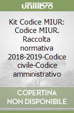 Kit Codice MIUR: Codice MIUR. Raccolta normativa 2018-2019-Codice civile-Codice amministrativo libro