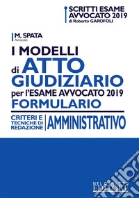 I modelli di atto giudiziario per l'esame avvocato 2019. Formulario. Criteri e tecniche di redazione. Amministrativo libro