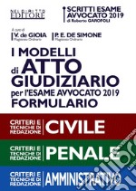 I modelli di atto giudiziario per l'esame avvocato 2019. Formulario. Criteri e tecniche di redazione. Civile-Penale-Amministrativo libro