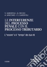 Le interferenze del processo penale con il processo tributario. L'«essere« e il «tempo« dei due riti libro