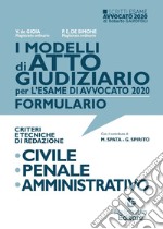 I modelli di atto giudiziario per l'esame di avvocato 2020. Formulario. Criteri e tecniche di redazione. Civile-Penale-Amministrativo. Nuova ediz. libro