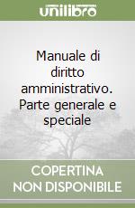 Manuale di diritto amministrativo. Parte generale e speciale libro