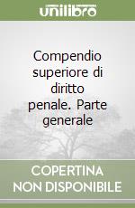 Compendio superiore di diritto penale. Parte generale