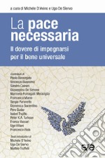 La pace necessaria. Il dovere di impegnarsi per il bene universale libro