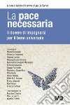 La pace necessaria. Il dovere di impegnarsi per il bene universale libro