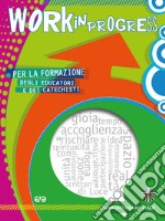 Work in progress. Per la formazione degli educatori e dei catechisti 2017/2018 libro